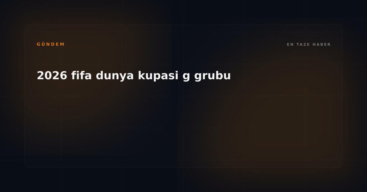 2026 Dünya Kupası G Grubu'nda Devlerin Savaşı: Belçika, Mısır, İran ve Yeni Zelanda Kaderlerini Belirliyor